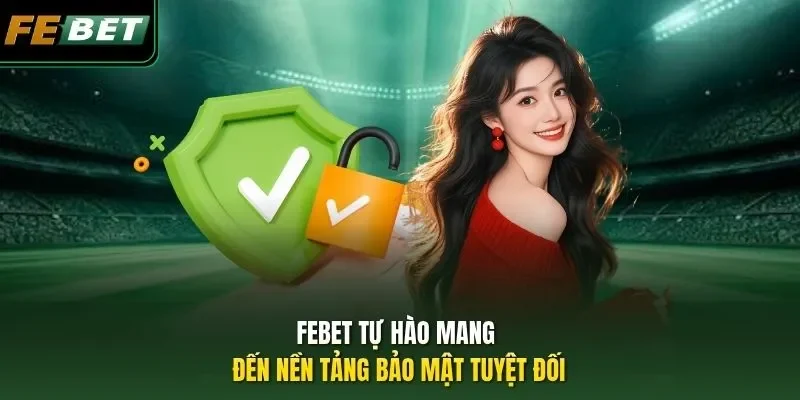 FEBET tự hào mang đến nền tảng bảo mật tuyệt đối