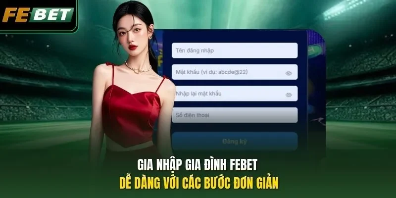 Gia nhập gia đình FEBET dễ dàng với các bước đơn giản