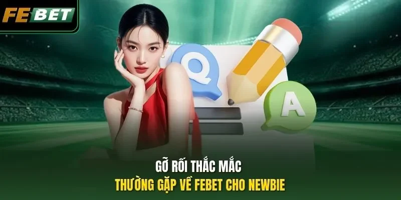 Gỡ rối thắc mắc thường gặp về FEBET cho newbie