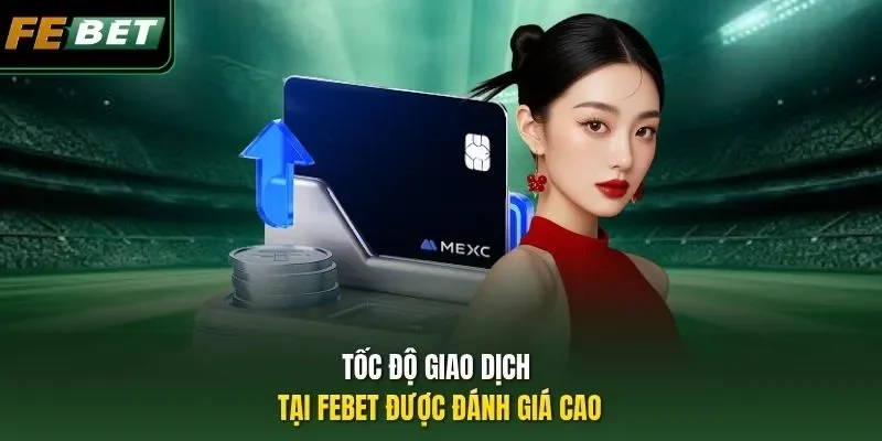 Tốc độ giao dịch tại FEBET được đánh giá cao