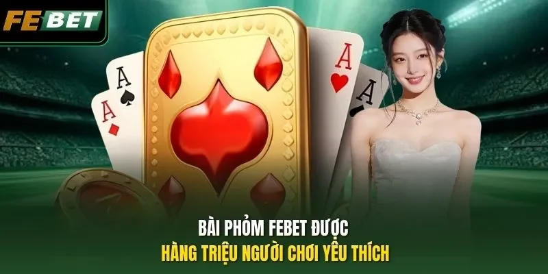 Bài Phỏm FEBET - Bí Kíp Làm Chủ Mọi Ván Khó, Luôn Thắng Đậm Bài Phỏm FEBET được hàng triệu người chơi yêu thích