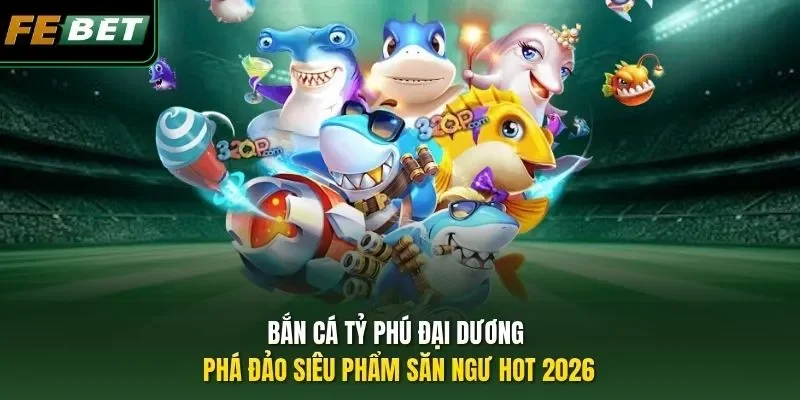 Bắn Cá Tỷ Phú Đại Dương - Phá Đảo Siêu Phẩm Săn Ngư Hot 2026