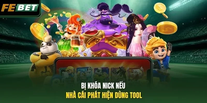 Bị khóa nick nếu nhà cái phát hiện dùng tool