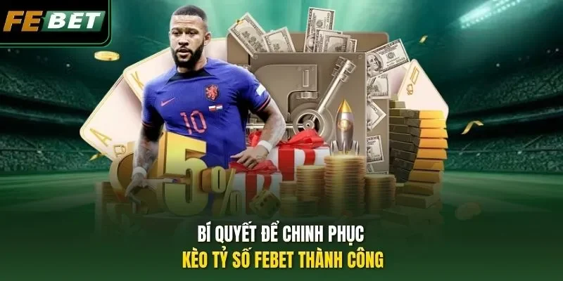 Kèo Tỷ Số FEBET - Tips Bắt Kèo Khôn Ngoan Thu Lời Khủng Bí quyết để chinh phục kèo tỷ số FEBET thành công