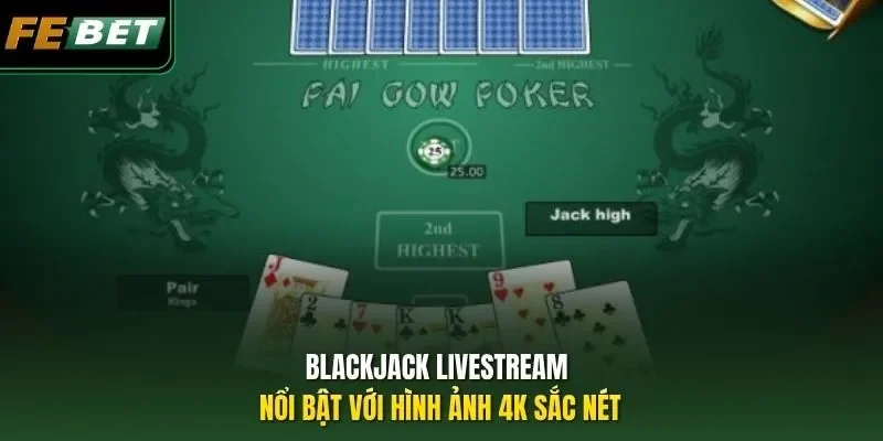 Blackjack Livestream nổi bật với hình ảnh 4K sắc nét