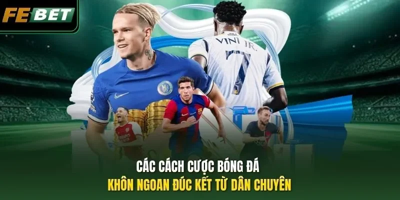 Các cách cược bóng đá khôn ngoan đúc kết từ dân chuyên