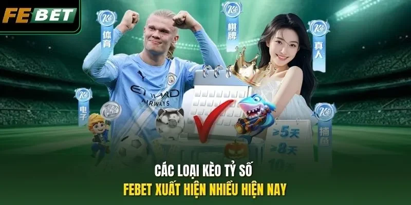 Kèo Tỷ Số FEBET - Tips Bắt Kèo Khôn Ngoan Thu Lời Khủng Các loại kèo tỷ số FEBET xuất hiện nhiều hiện nay