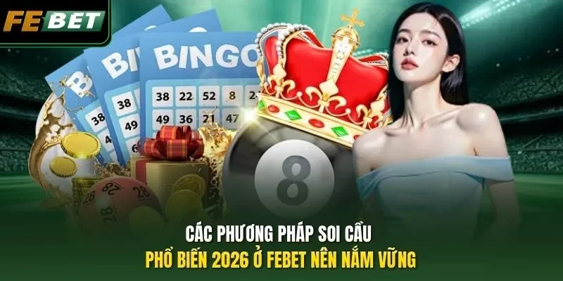 Các Phương Pháp Soi Cầu Phổ Biến 2026 Ở FEBET Nên Nắm Vững