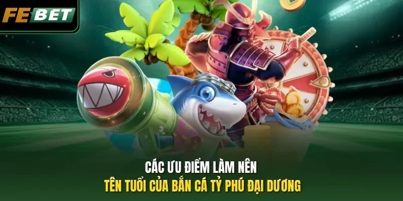 Bắn Cá Tỷ Phú Đại Dương - Phá Đảo Siêu Phẩm Săn Ngư Hot 2026 Các ưu điểm làm nên tên tuổi của Bắn Cá Tỷ Phú Đại Dương