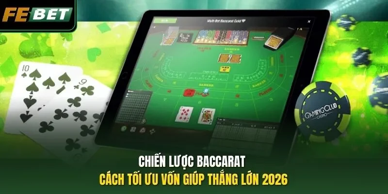 Chiến Lược Baccarat - Cách Tối Ưu Vốn Giúp Thắng Lớn 2026