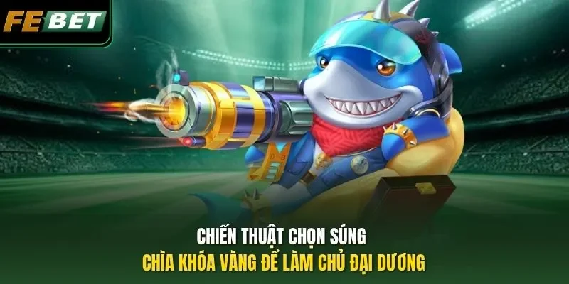 Chiến Thuật Chọn Súng - Chìa Khóa Vàng Để Làm Chủ Đại Dương
