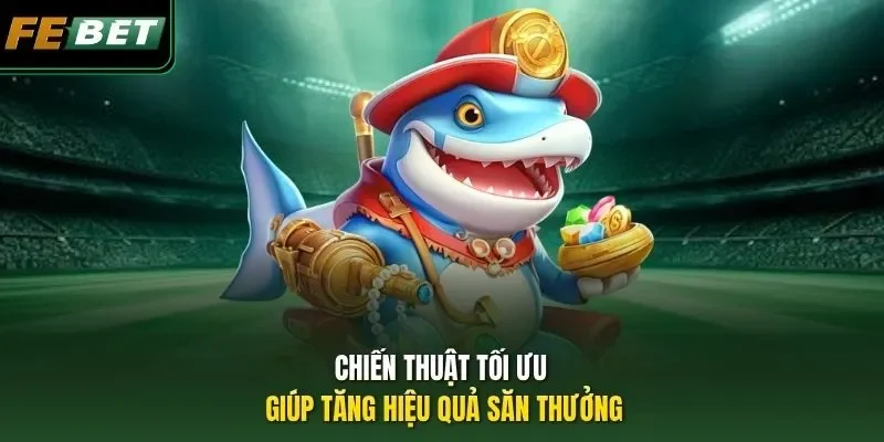 Chiến thuật tối ưu giúp tăng hiệu quả săn thưởng