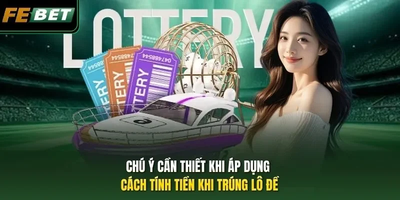 Chú ý cần thiết khi áp dụng cách tính tiền khi trúng lô đề