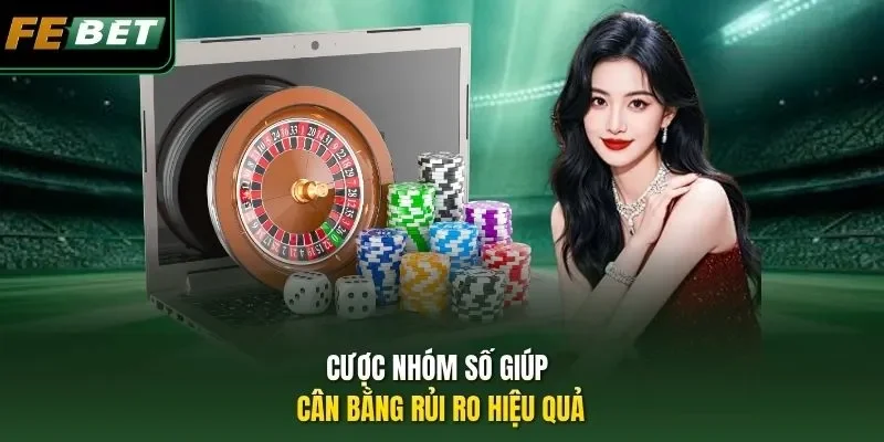Cược nhóm số giúp cân bằng rủi ro hiệu quả