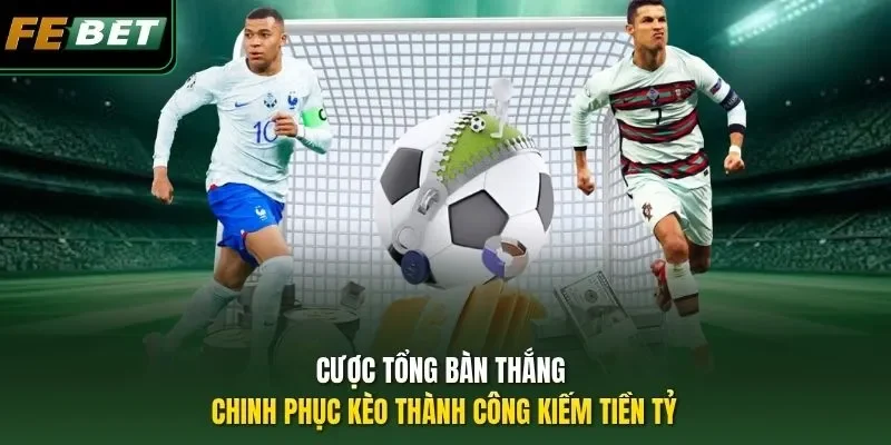 Cược Tổng Bàn Thắng - Chinh Phục Kèo Thành Công Kiếm Tiền Tỷ