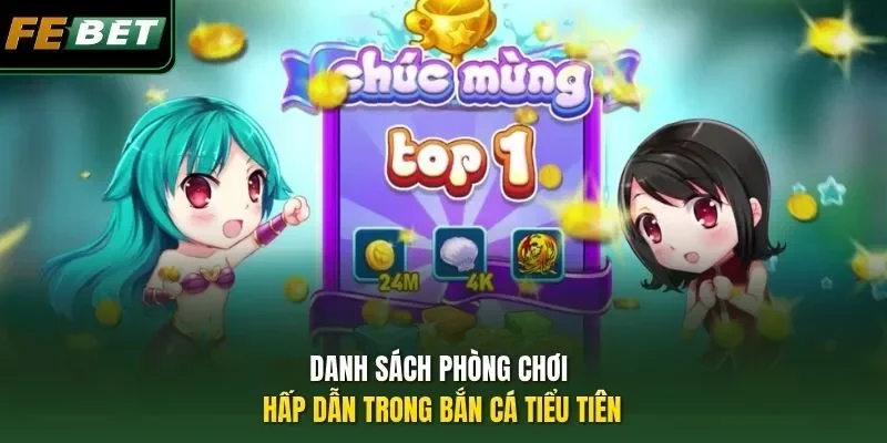 Danh sách phòng chơi hấp dẫn trong bắn cá Tiểu Tiên