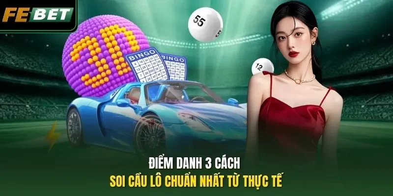 Điểm danh 3 cách soi cầu lô chuẩn nhất từ thực tế