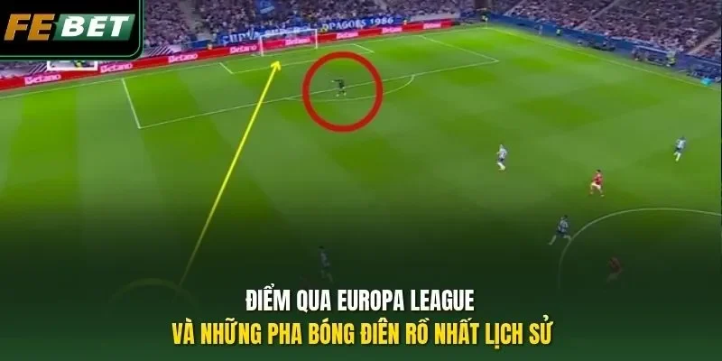 Điểm qua Europa League và những pha bóng điên rồ nhất lịch sử