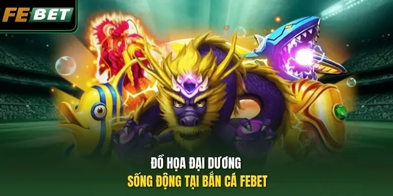 Đồ họa đại dương sống động tại bắn cá Febet