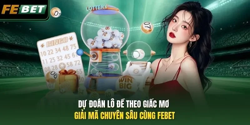 Dự Đoán Lô Đề Theo Giấc Mơ - Giải Mã Chuyên Sâu Cùng FEBET