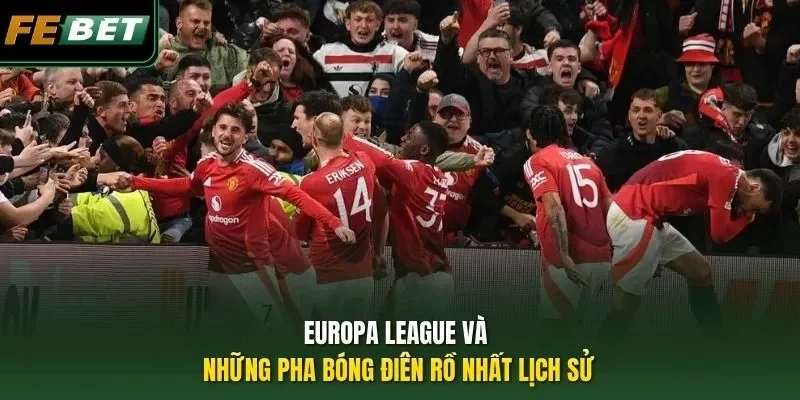Europa League Và Những Pha Bóng Điên Rồ Nhất Lịch Sử