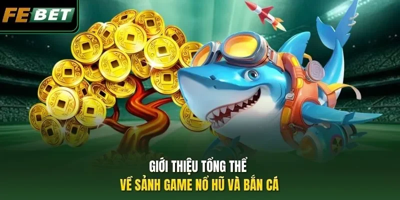 Tips Chơi Nổ Hũ, Bắn Cá FEBET - Cập Nhật 3 Mẹo Ít Ai Biết Giới thiệu tổng thể về sảnh game nổ hũ và bắn cá