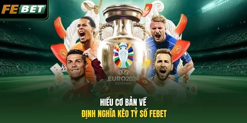 Kèo Tỷ Số FEBET - Tips Bắt Kèo Khôn Ngoan Thu Lời Khủng Hiểu cơ bản về định nghĩa kèo tỷ số FEBET