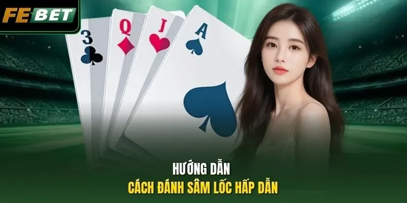 Hướng dẫn cách đánh Sâm lốc hấp dẫn 