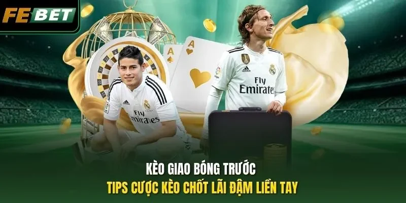 Kèo Giao Bóng Trước - Tips Cược Kèo Chốt Lãi Đậm Liền Tay