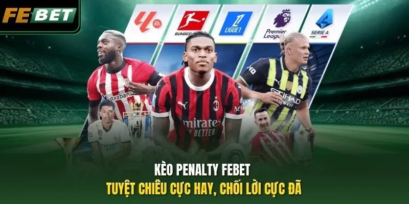 Kèo Penalty FEBET - Tuyệt Chiêu Cực Hay, Chối Lời Cực Đã