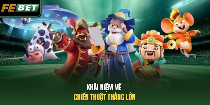 Chiến Thuật Giúp Tăng Cơ Hội Thắng Lớn Tại Nổ Hũ FEBET Khái niệm về chiến thuật thắng lớn