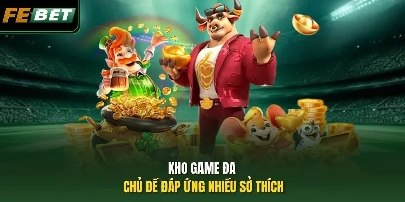 Kho game đa chủ đề đáp ứng nhiều sở thích