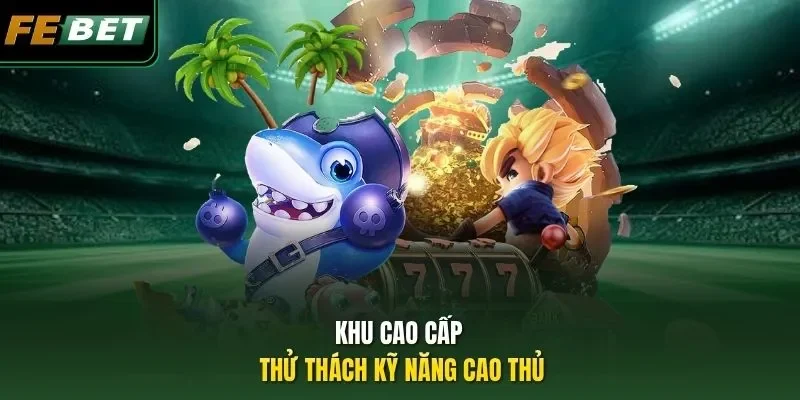 Khu cao cấp thử thách kỹ năng cao thủ
