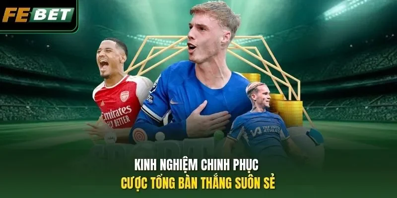 Kinh nghiệm chinh phục cược tổng bàn thắng suôn sẻ