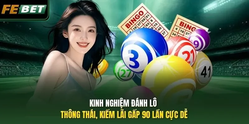 Kinh Nghiệm Đánh Lô Thông Thái, Kiếm Lãi Gấp 90 Lần Cực Dễ