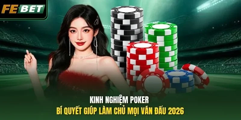 Kinh Nghiệm Poker - Bí Quyết Giúp Làm Chủ Mọi Ván Đấu 2026
