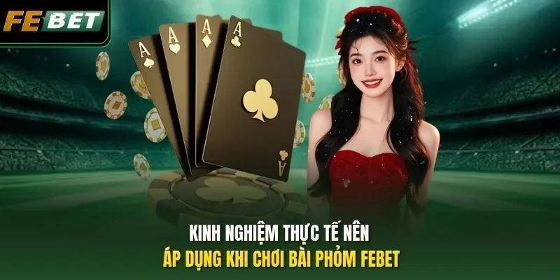 Bài Phỏm FEBET - Bí Kíp Làm Chủ Mọi Ván Khó, Luôn Thắng Đậm Kinh nghiệm thực tế nên áp dụng khi chơi bài Phỏm FEBET