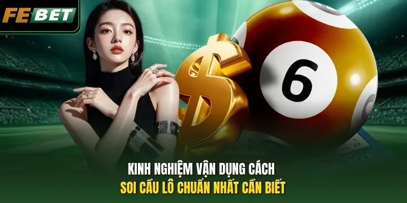 Kinh nghiệm vận dụng cách soi cầu lô chuẩn nhất cần biết