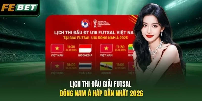 Lịch Thi Đấu Giải Futsal Đông Nam Á Hấp Dẫn Nhất 2026