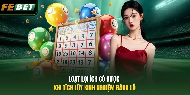Kinh Nghiệm Đánh Lô Thông Thái, Kiếm Lãi Gấp 90 Lần Cực Dễ Loạt lợi ích có được khi tích lũy kinh nghiệm đánh lô