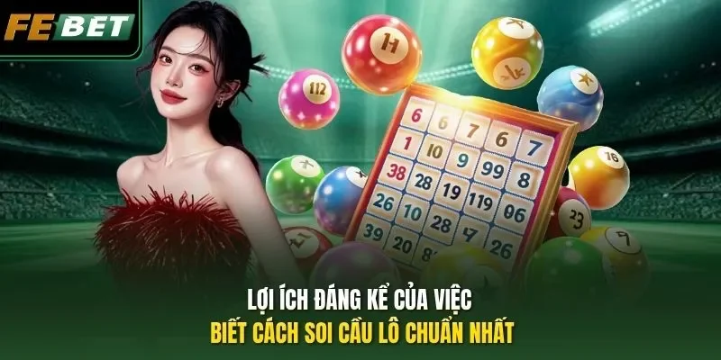 Lợi ích đáng kể của việc biết cách soi cầu lô chuẩn nhất