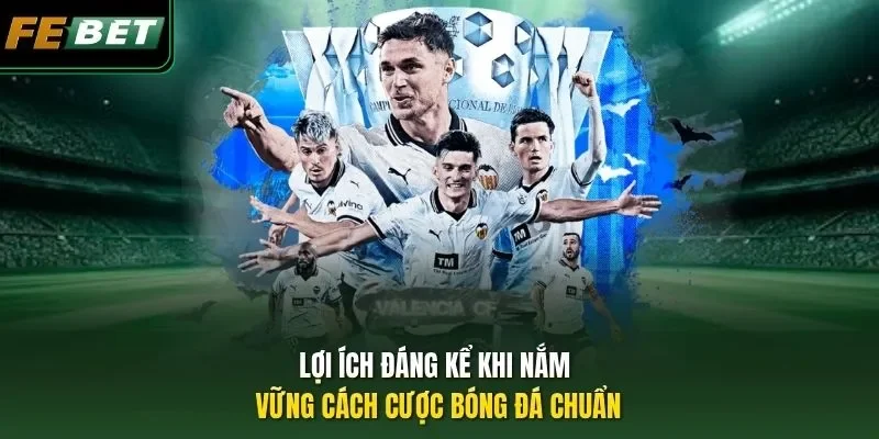 Lợi ích đáng kể khi nắm vững cách cược bóng đá chuẩn