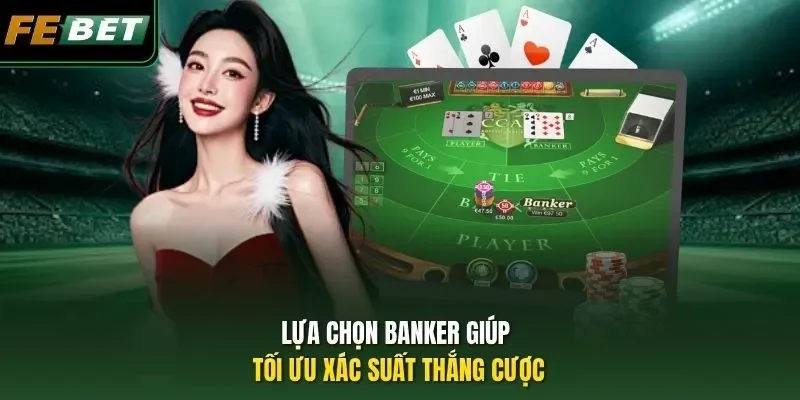 Lựa chọn Banker giúp tối ưu xác suất thắng cược
