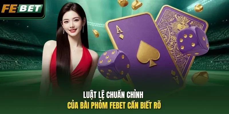 Bài Phỏm FEBET - Bí Kíp Làm Chủ Mọi Ván Khó, Luôn Thắng Đậm Luật lệ chuẩn chỉnh của bài Phỏm FEBET cần biết rõ
