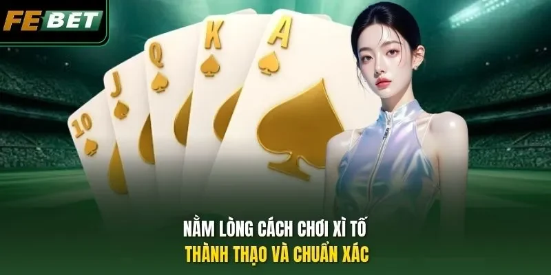 Cách Chơi Xì Tố Chuẩn Chỉnh Làm Chủ Mọi Thế Trận Đến 99% Nằm lòng cách chơi Xì Tố thành thạo và chuẩn xác