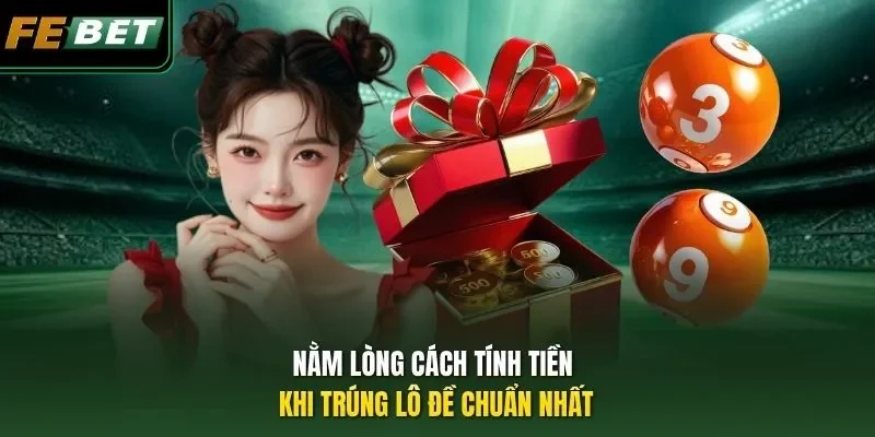 Nằm lòng cách tính tiền khi trúng lô đề chuẩn nhất