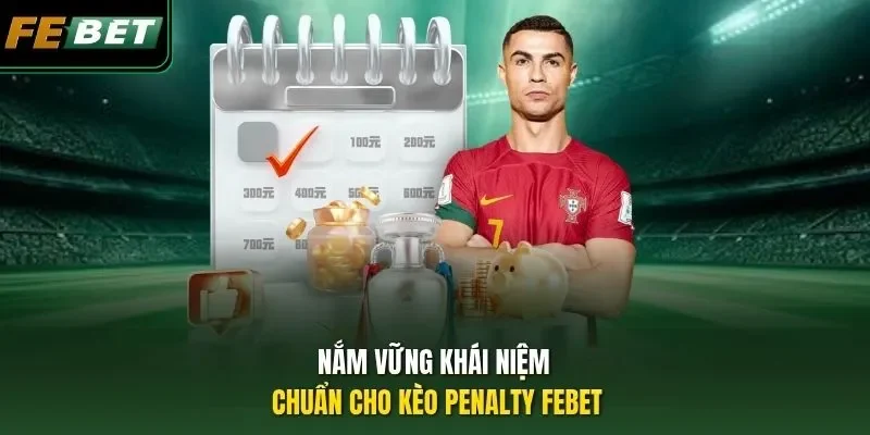 Kèo Penalty FEBET - Tuyệt Chiêu Cực Hay, Chối Lời Cực Đã Nắm vững khái niệm chuẩn cho kèo Penalty FEBET
