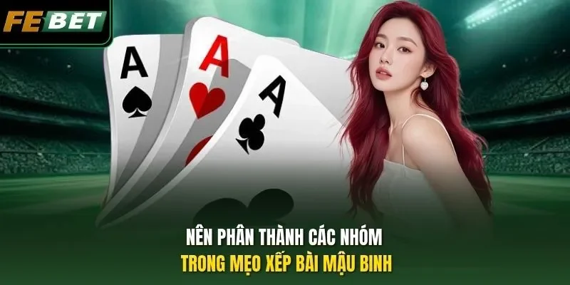 Mẹo Xếp Bài Mậu Binh - Hé Lộ 3 Chiêu Lợi Hại Của Febet Nên phân thành các nhóm trong mẹo xếp bài Mậu binh
