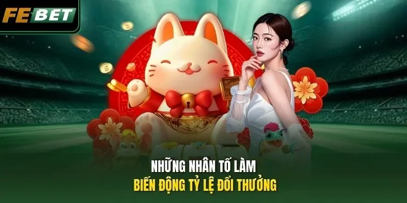 Những nhân tố làm biến động tỷ lệ đổi thưởng