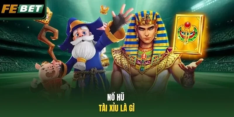 Nổ hũ tài xỉu là gì